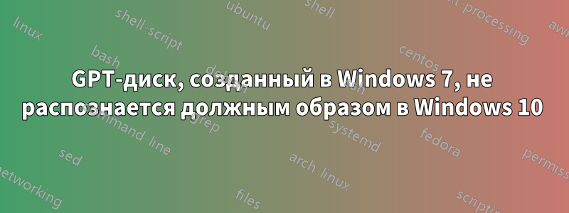 GPT-диск, созданный в Windows 7, не распознается должным образом в Windows 10