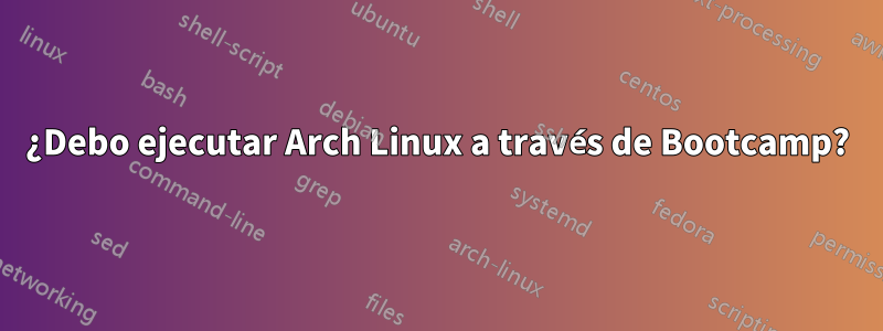 ¿Debo ejecutar Arch Linux a través de Bootcamp?