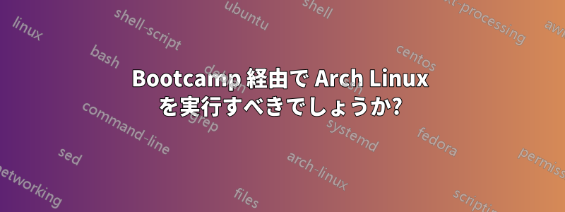 Bootcamp 経由で Arch Linux を実行すべきでしょうか?