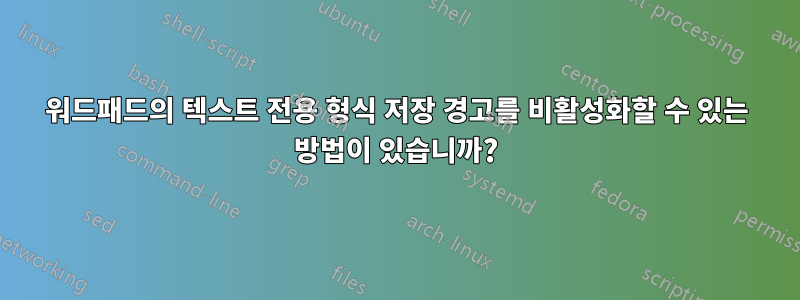 워드패드의 텍스트 전용 형식 저장 경고를 비활성화할 수 있는 방법이 있습니까?