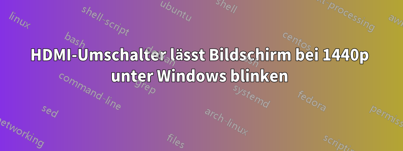 HDMI-Umschalter lässt Bildschirm bei 1440p unter Windows blinken