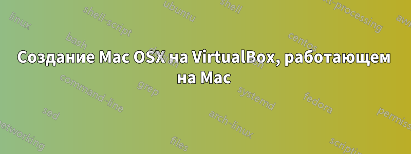 Создание Mac OSX на VirtualBox, работающем на Mac