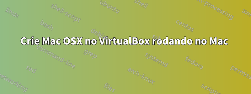 Crie Mac OSX no VirtualBox rodando no Mac