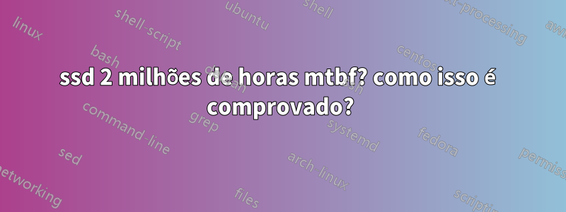 ssd 2 milhões de horas mtbf? como isso é comprovado?