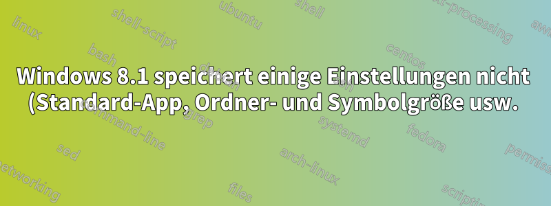 Windows 8.1 speichert einige Einstellungen nicht (Standard-App, Ordner- und Symbolgröße usw.)