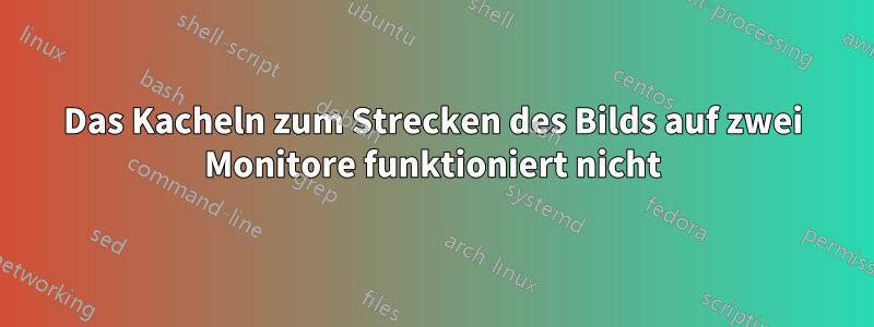 Das Kacheln zum Strecken des Bilds auf zwei Monitore funktioniert nicht