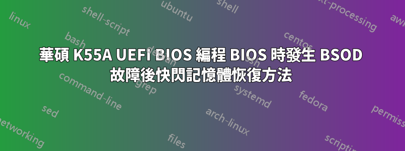 華碩 K55A UEFI BIOS 編程 BIOS 時發生 BSOD 故障後快閃記憶體恢復方法