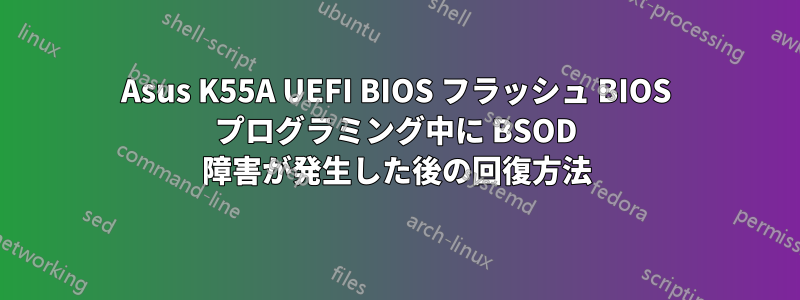 Asus K55A UEFI BIOS フラッシュ BIOS プログラミング中に BSOD 障害が発生した後の回復方法