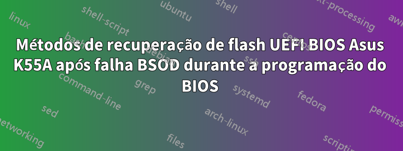 Métodos de recuperação de flash UEFI BIOS Asus K55A após falha BSOD durante a programação do BIOS