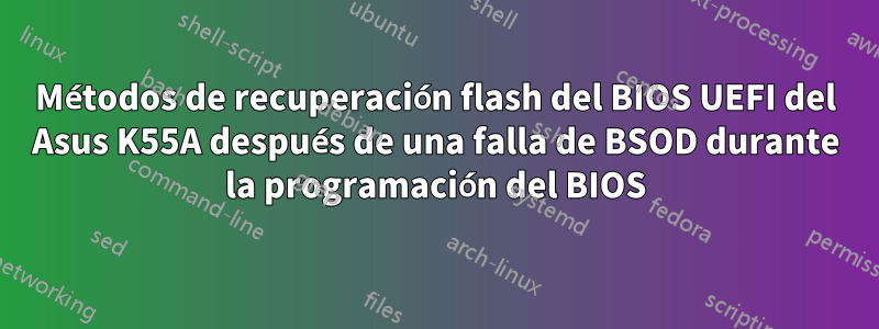 Métodos de recuperación flash del BIOS UEFI del Asus K55A después de una falla de BSOD durante la programación del BIOS