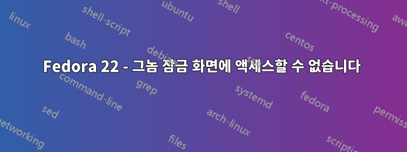 Fedora 22 - 그놈 잠금 화면에 액세스할 수 없습니다