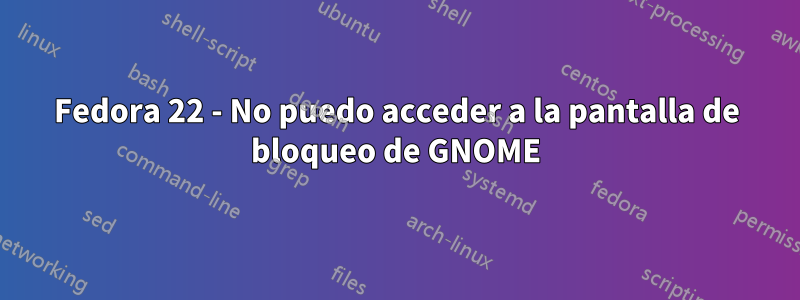 Fedora 22 - No puedo acceder a la pantalla de bloqueo de GNOME