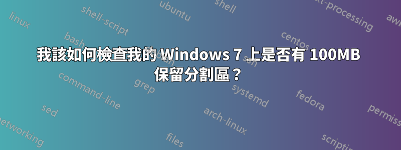 我該如何檢查我的 Windows 7 上是否有 100MB 保留分割區？