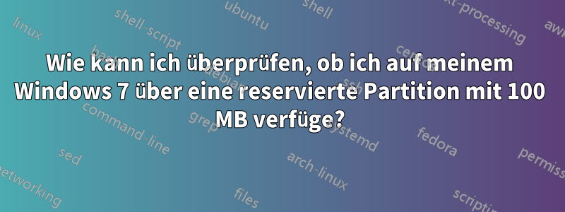 Wie kann ich überprüfen, ob ich auf meinem Windows 7 über eine reservierte Partition mit 100 MB verfüge?