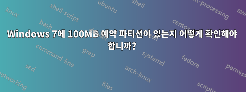 Windows 7에 100MB 예약 파티션이 있는지 어떻게 확인해야 합니까?