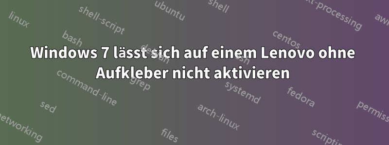 Windows 7 lässt sich auf einem Lenovo ohne Aufkleber nicht aktivieren