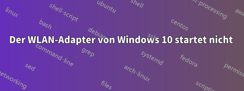 Der WLAN-Adapter von Windows 10 startet nicht