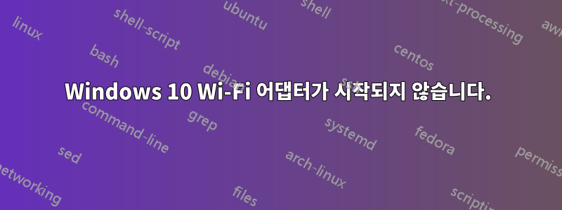 Windows 10 Wi-Fi 어댑터가 시작되지 않습니다.