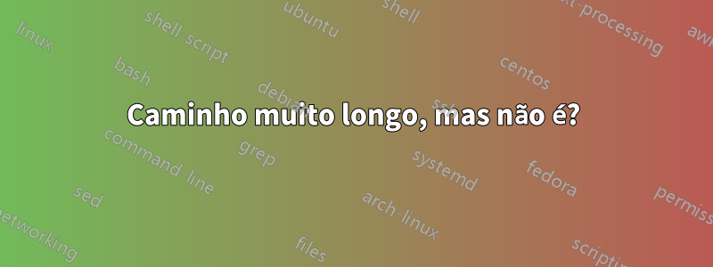 Caminho muito longo, mas não é?