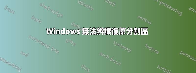 Windows 無法辨識復原分割區