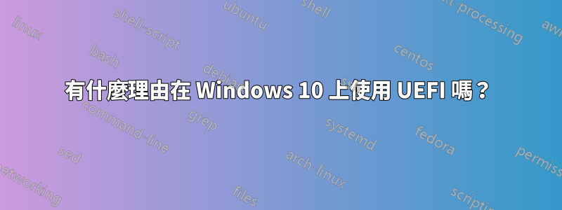 有什麼理由在 Windows 10 上使用 UEFI 嗎？