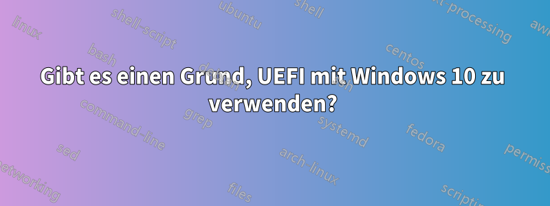 Gibt es einen Grund, UEFI mit Windows 10 zu verwenden?