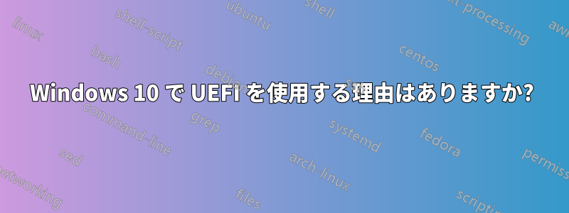 Windows 10 で UEFI を使用する理由はありますか?