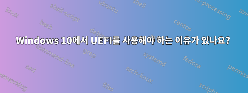 Windows 10에서 UEFI를 사용해야 하는 이유가 있나요?