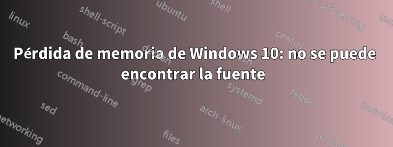 Pérdida de memoria de Windows 10: no se puede encontrar la fuente 