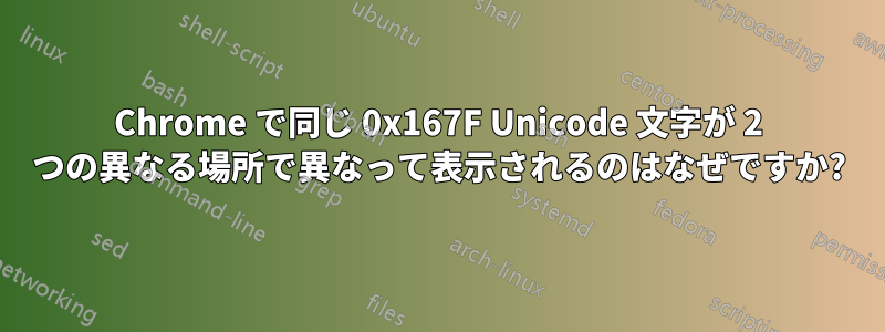 Chrome で同じ 0x167F Unicode 文字が 2 つの異なる場所で異なって表示されるのはなぜですか?