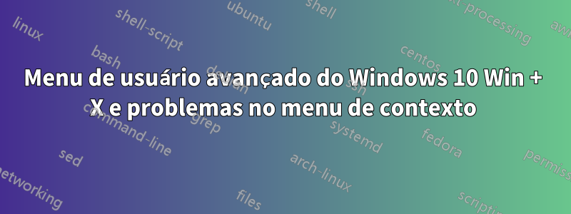 Menu de usuário avançado do Windows 10 Win + X e problemas no menu de contexto