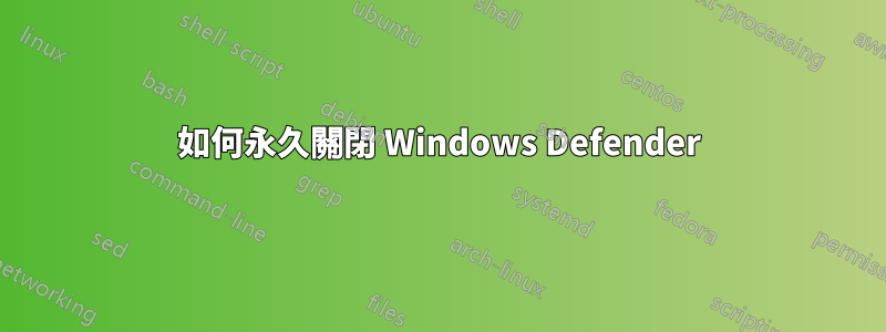 如何永久關閉 Windows Defender