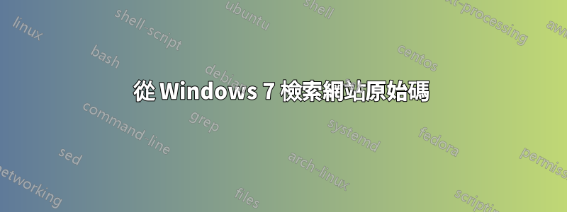 從 Windows 7 檢索網站原始碼