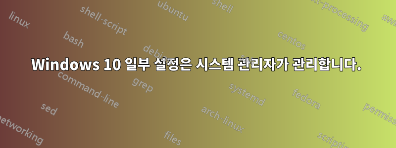 Windows 10 일부 설정은 시스템 관리자가 관리합니다.