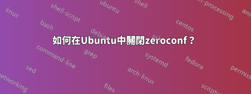 如何在Ubuntu中關閉zeroconf？