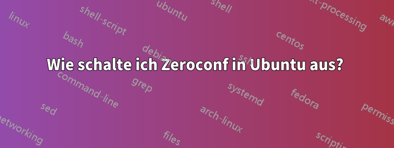 Wie schalte ich Zeroconf in Ubuntu aus?