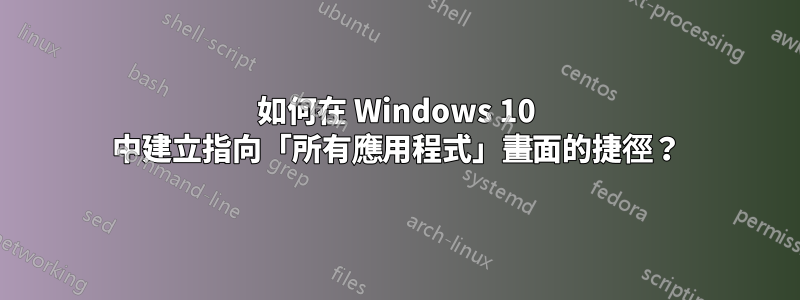 如何在 Windows 10 中建立指向「所有應用程式」畫面的捷徑？