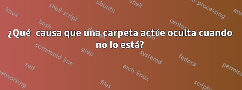 ¿Qué causa que una carpeta actúe oculta cuando no lo está?