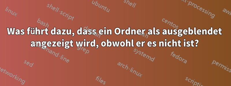 Was führt dazu, dass ein Ordner als ausgeblendet angezeigt wird, obwohl er es nicht ist?