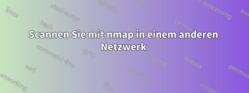 Scannen Sie mit nmap in einem anderen Netzwerk