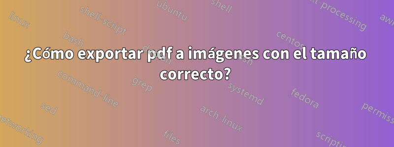 ¿Cómo exportar pdf a imágenes con el tamaño correcto?