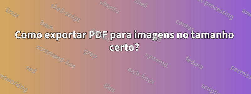 Como exportar PDF para imagens no tamanho certo?