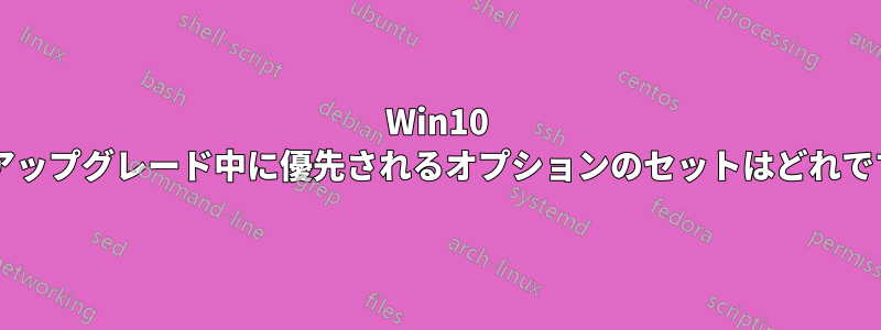 Win10 へのアップグレード中に優先されるオプションのセットはどれですか?