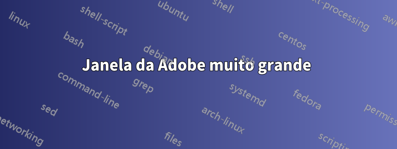 Janela da Adobe muito grande