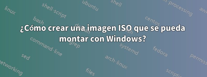 ¿Cómo crear una imagen ISO que se pueda montar con Windows?