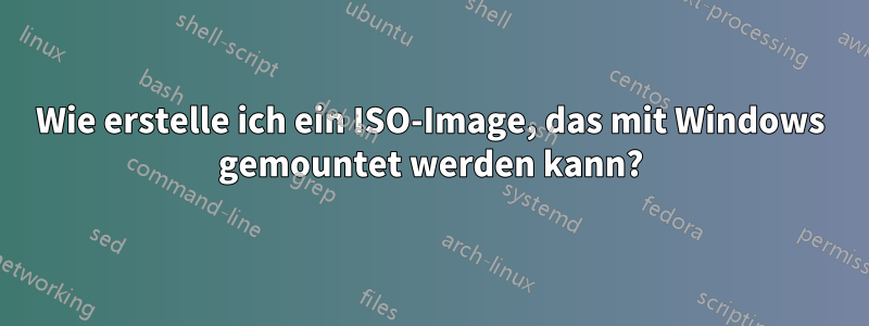 Wie erstelle ich ein ISO-Image, das mit Windows gemountet werden kann?