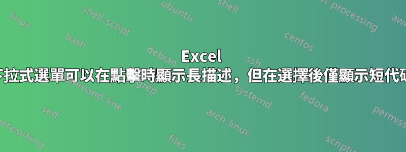 Excel 中的下拉式選單可以在點擊時顯示長描述，但在選擇後僅顯示短代碼嗎？