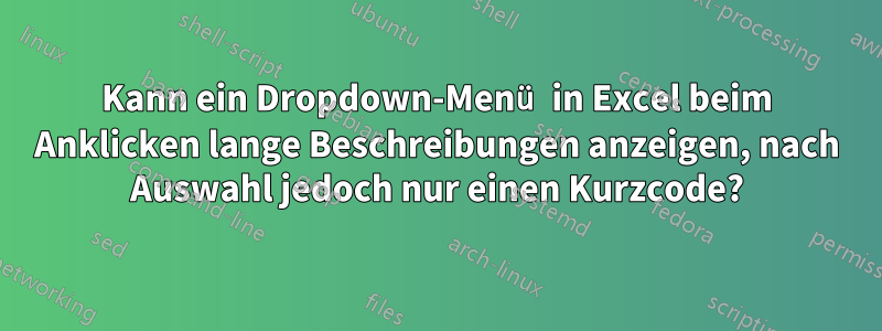 Kann ein Dropdown-Menü in Excel beim Anklicken lange Beschreibungen anzeigen, nach Auswahl jedoch nur einen Kurzcode?