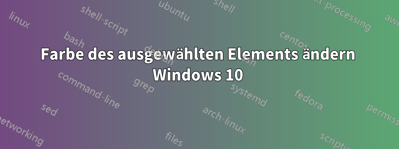 Farbe des ausgewählten Elements ändern Windows 10