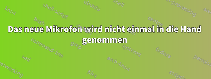 Das neue Mikrofon wird nicht einmal in die Hand genommen